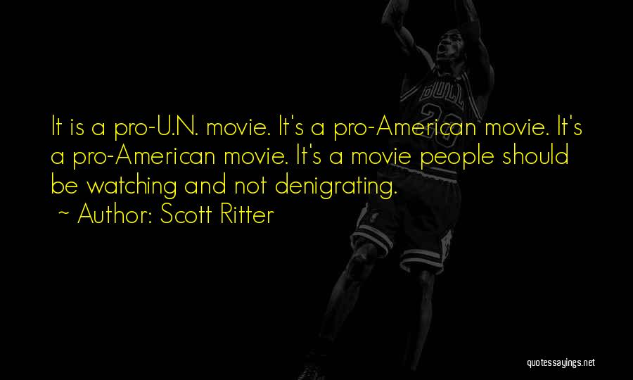 Scott Ritter Quotes: It Is A Pro-u.n. Movie. It's A Pro-american Movie. It's A Pro-american Movie. It's A Movie People Should Be Watching