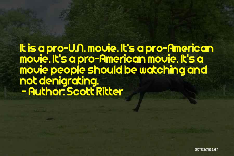 Scott Ritter Quotes: It Is A Pro-u.n. Movie. It's A Pro-american Movie. It's A Pro-american Movie. It's A Movie People Should Be Watching