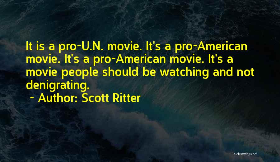 Scott Ritter Quotes: It Is A Pro-u.n. Movie. It's A Pro-american Movie. It's A Pro-american Movie. It's A Movie People Should Be Watching
