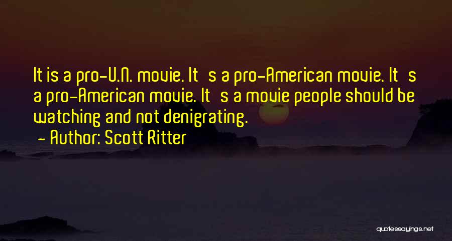 Scott Ritter Quotes: It Is A Pro-u.n. Movie. It's A Pro-american Movie. It's A Pro-american Movie. It's A Movie People Should Be Watching
