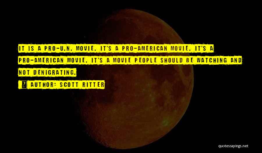 Scott Ritter Quotes: It Is A Pro-u.n. Movie. It's A Pro-american Movie. It's A Pro-american Movie. It's A Movie People Should Be Watching