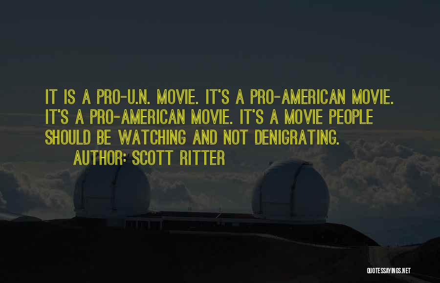 Scott Ritter Quotes: It Is A Pro-u.n. Movie. It's A Pro-american Movie. It's A Pro-american Movie. It's A Movie People Should Be Watching