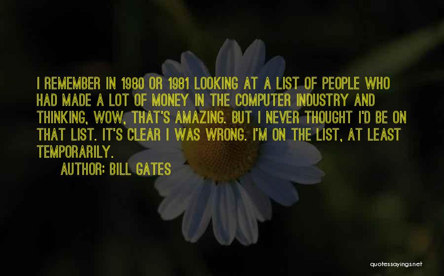 Bill Gates Quotes: I Remember In 1980 Or 1981 Looking At A List Of People Who Had Made A Lot Of Money In