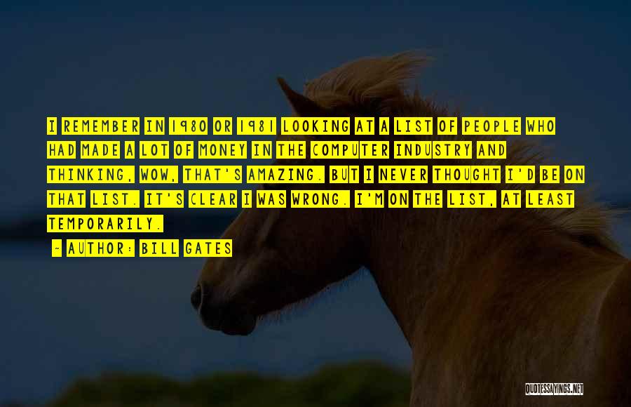 Bill Gates Quotes: I Remember In 1980 Or 1981 Looking At A List Of People Who Had Made A Lot Of Money In