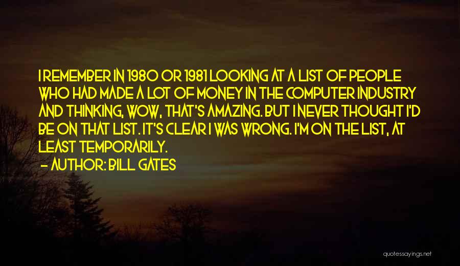 Bill Gates Quotes: I Remember In 1980 Or 1981 Looking At A List Of People Who Had Made A Lot Of Money In