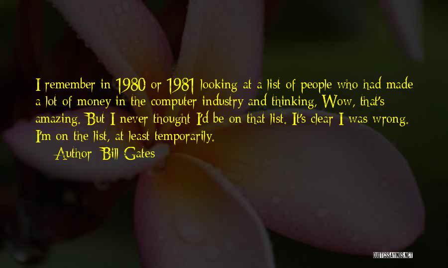 Bill Gates Quotes: I Remember In 1980 Or 1981 Looking At A List Of People Who Had Made A Lot Of Money In