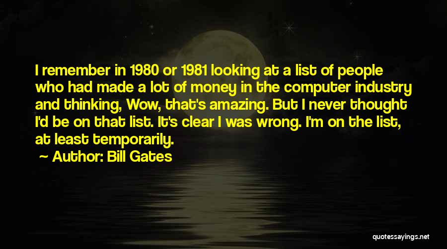 Bill Gates Quotes: I Remember In 1980 Or 1981 Looking At A List Of People Who Had Made A Lot Of Money In