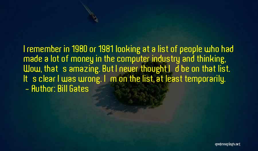 Bill Gates Quotes: I Remember In 1980 Or 1981 Looking At A List Of People Who Had Made A Lot Of Money In
