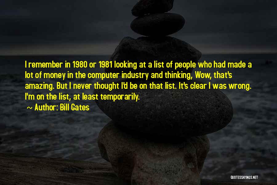 Bill Gates Quotes: I Remember In 1980 Or 1981 Looking At A List Of People Who Had Made A Lot Of Money In
