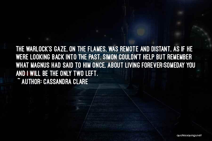 Cassandra Clare Quotes: The Warlock's Gaze, On The Flames, Was Remote And Distant, As If He Were Looking Back Into The Past. Simon