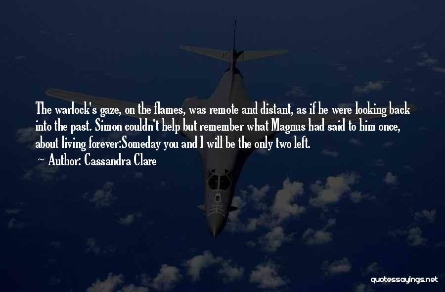 Cassandra Clare Quotes: The Warlock's Gaze, On The Flames, Was Remote And Distant, As If He Were Looking Back Into The Past. Simon