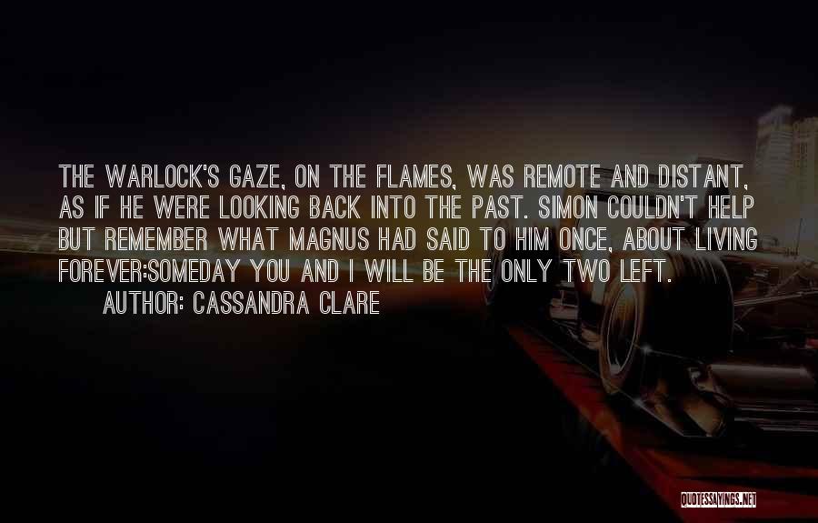 Cassandra Clare Quotes: The Warlock's Gaze, On The Flames, Was Remote And Distant, As If He Were Looking Back Into The Past. Simon