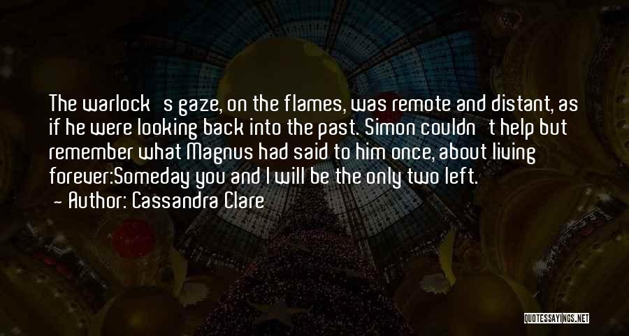 Cassandra Clare Quotes: The Warlock's Gaze, On The Flames, Was Remote And Distant, As If He Were Looking Back Into The Past. Simon