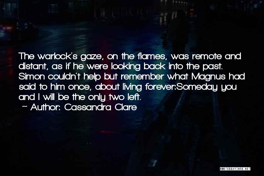 Cassandra Clare Quotes: The Warlock's Gaze, On The Flames, Was Remote And Distant, As If He Were Looking Back Into The Past. Simon