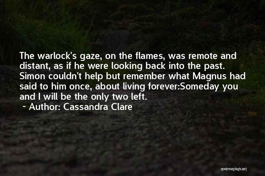 Cassandra Clare Quotes: The Warlock's Gaze, On The Flames, Was Remote And Distant, As If He Were Looking Back Into The Past. Simon