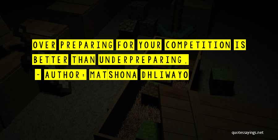 Matshona Dhliwayo Quotes: Over Preparing For Your Competition Is Better Than Underpreparing.