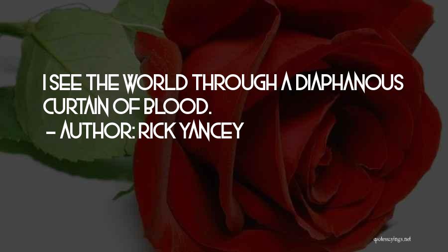 Rick Yancey Quotes: I See The World Through A Diaphanous Curtain Of Blood.
