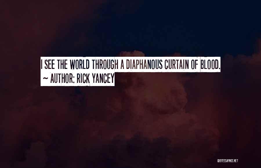 Rick Yancey Quotes: I See The World Through A Diaphanous Curtain Of Blood.