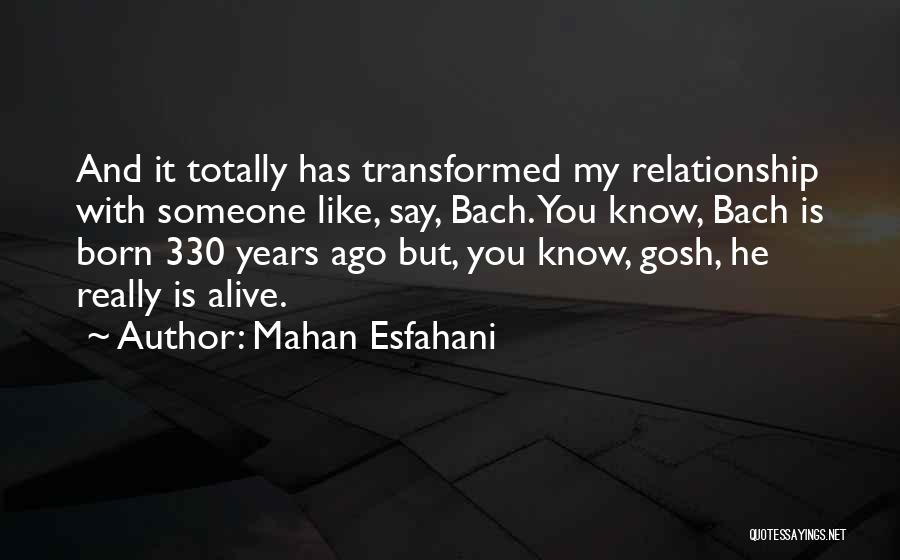 Mahan Esfahani Quotes: And It Totally Has Transformed My Relationship With Someone Like, Say, Bach. You Know, Bach Is Born 330 Years Ago