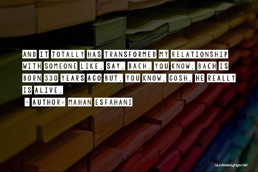 Mahan Esfahani Quotes: And It Totally Has Transformed My Relationship With Someone Like, Say, Bach. You Know, Bach Is Born 330 Years Ago