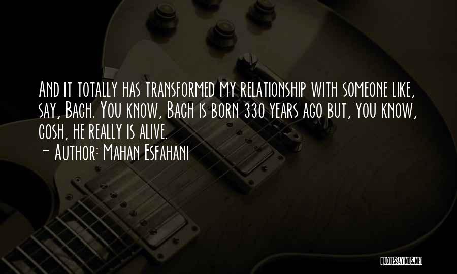 Mahan Esfahani Quotes: And It Totally Has Transformed My Relationship With Someone Like, Say, Bach. You Know, Bach Is Born 330 Years Ago