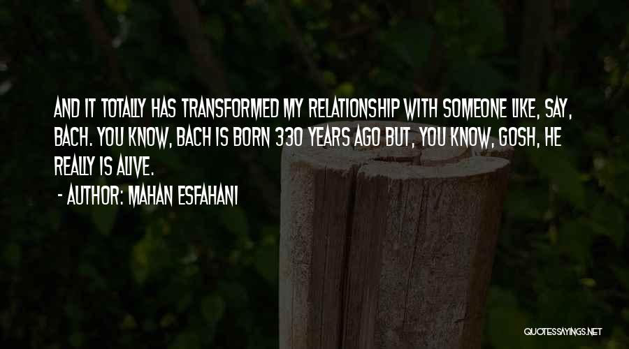 Mahan Esfahani Quotes: And It Totally Has Transformed My Relationship With Someone Like, Say, Bach. You Know, Bach Is Born 330 Years Ago