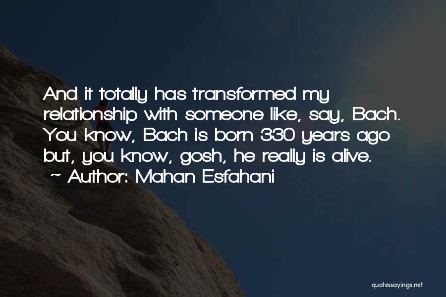 Mahan Esfahani Quotes: And It Totally Has Transformed My Relationship With Someone Like, Say, Bach. You Know, Bach Is Born 330 Years Ago