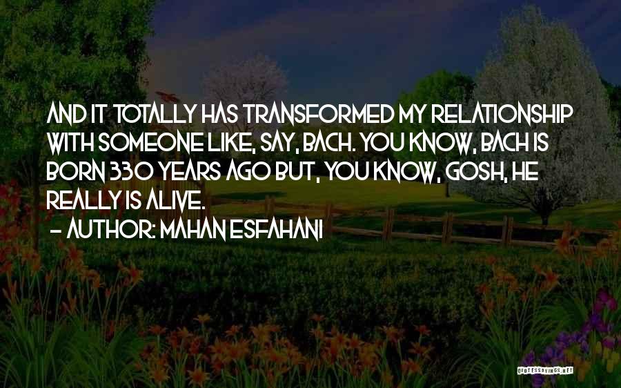 Mahan Esfahani Quotes: And It Totally Has Transformed My Relationship With Someone Like, Say, Bach. You Know, Bach Is Born 330 Years Ago