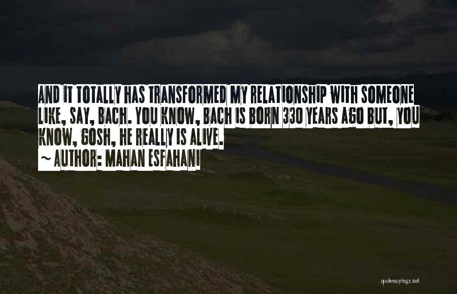 Mahan Esfahani Quotes: And It Totally Has Transformed My Relationship With Someone Like, Say, Bach. You Know, Bach Is Born 330 Years Ago