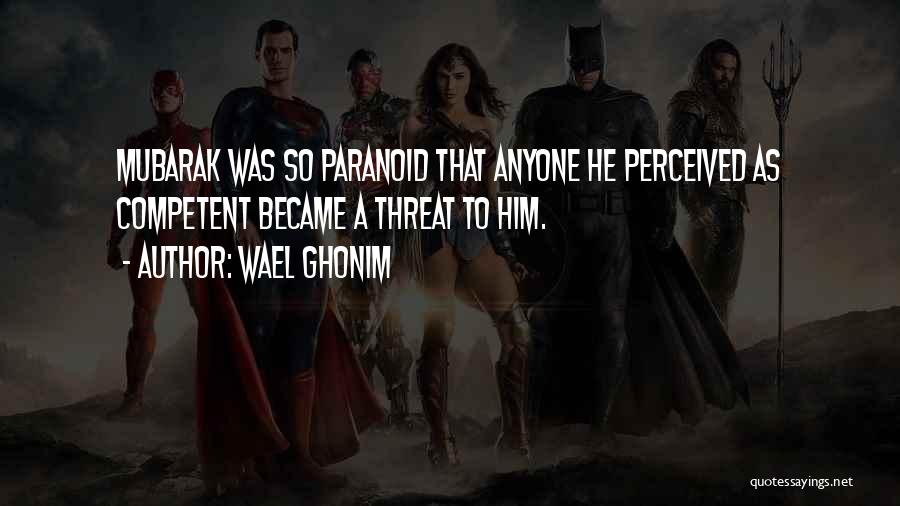Wael Ghonim Quotes: Mubarak Was So Paranoid That Anyone He Perceived As Competent Became A Threat To Him.