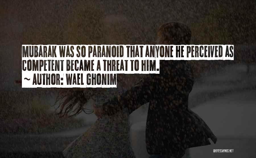 Wael Ghonim Quotes: Mubarak Was So Paranoid That Anyone He Perceived As Competent Became A Threat To Him.