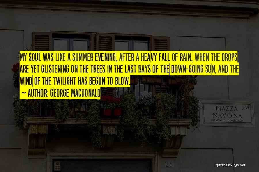 George MacDonald Quotes: My Soul Was Like A Summer Evening, After A Heavy Fall Of Rain, When The Drops Are Yet Glistening On