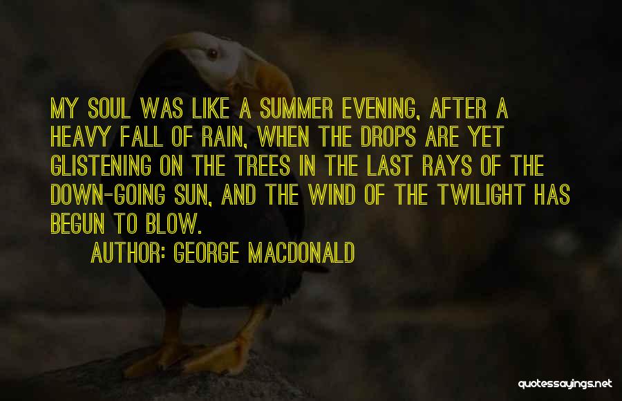 George MacDonald Quotes: My Soul Was Like A Summer Evening, After A Heavy Fall Of Rain, When The Drops Are Yet Glistening On