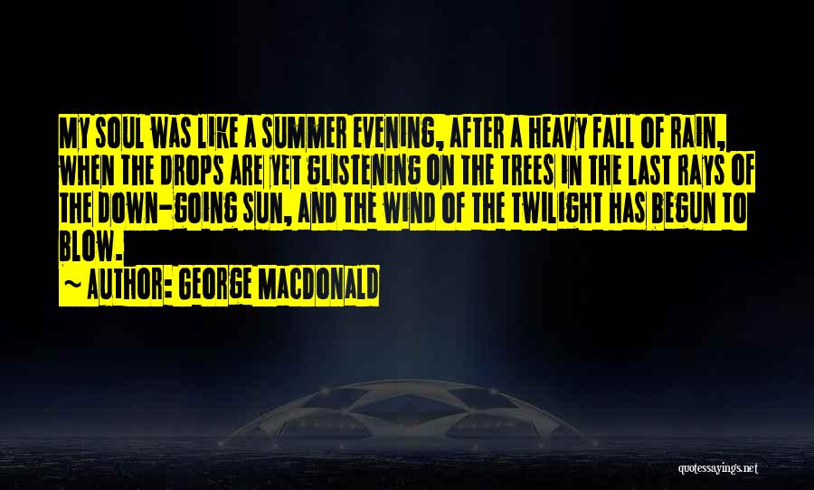 George MacDonald Quotes: My Soul Was Like A Summer Evening, After A Heavy Fall Of Rain, When The Drops Are Yet Glistening On