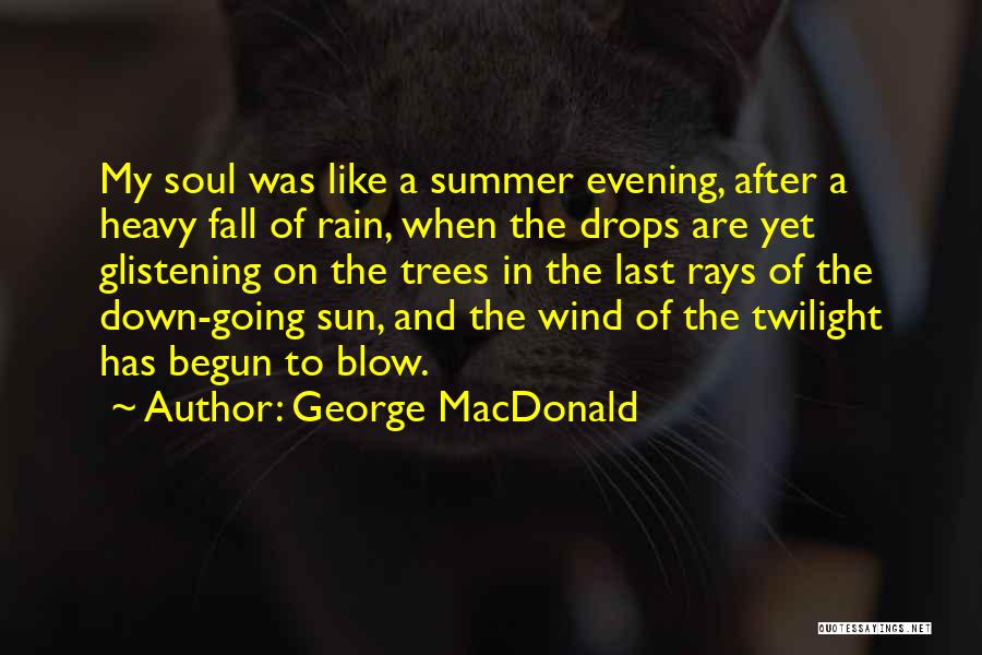 George MacDonald Quotes: My Soul Was Like A Summer Evening, After A Heavy Fall Of Rain, When The Drops Are Yet Glistening On