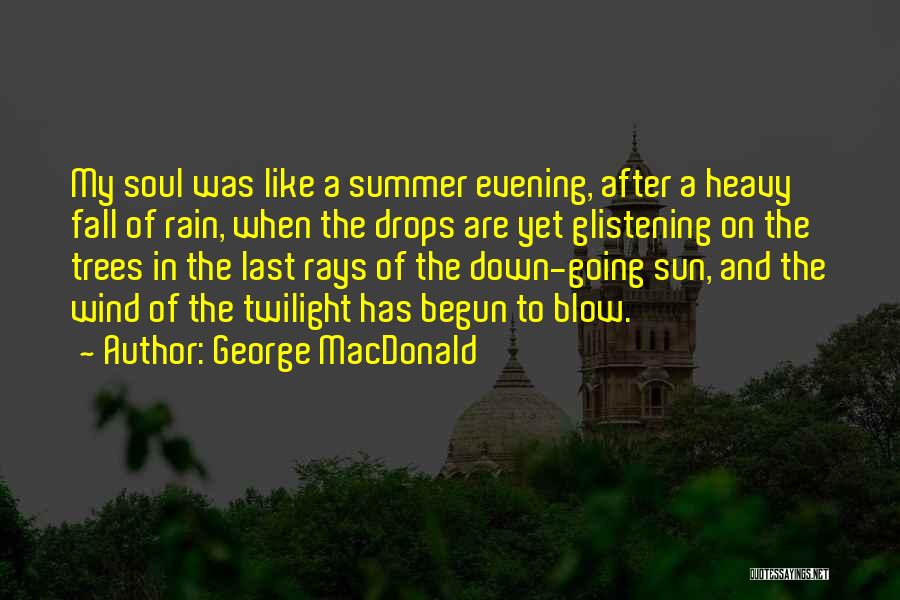 George MacDonald Quotes: My Soul Was Like A Summer Evening, After A Heavy Fall Of Rain, When The Drops Are Yet Glistening On