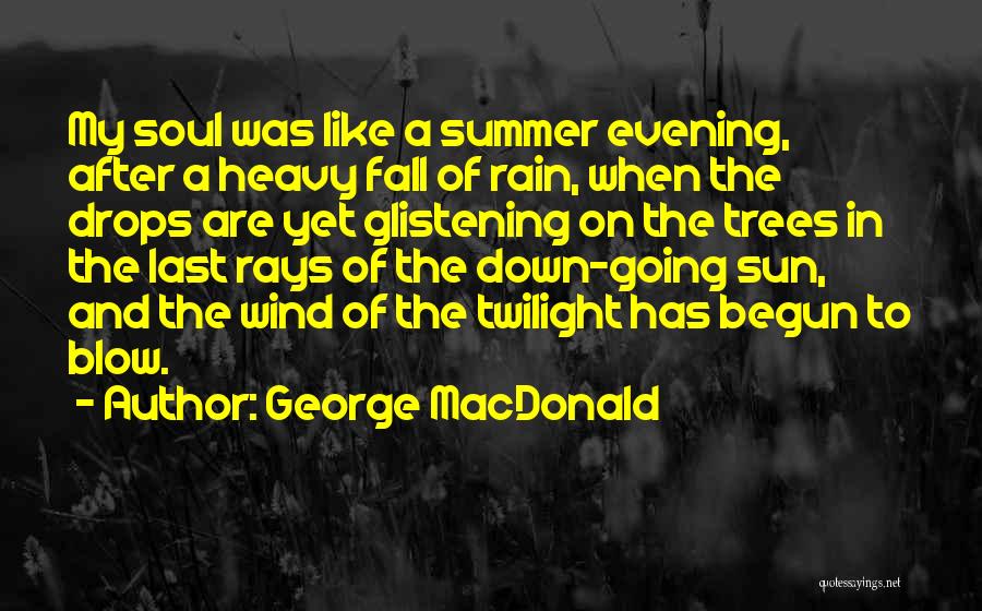 George MacDonald Quotes: My Soul Was Like A Summer Evening, After A Heavy Fall Of Rain, When The Drops Are Yet Glistening On