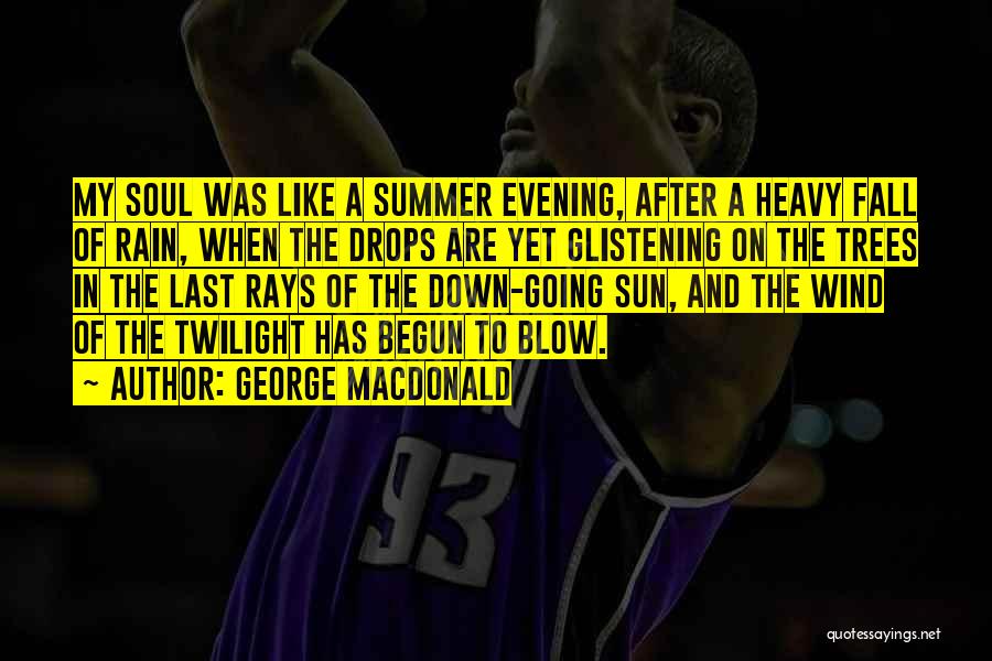 George MacDonald Quotes: My Soul Was Like A Summer Evening, After A Heavy Fall Of Rain, When The Drops Are Yet Glistening On