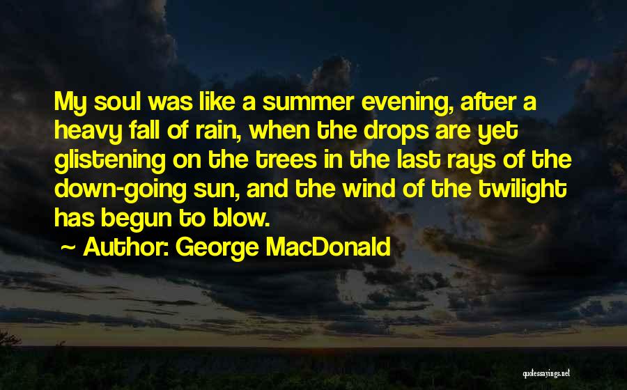 George MacDonald Quotes: My Soul Was Like A Summer Evening, After A Heavy Fall Of Rain, When The Drops Are Yet Glistening On