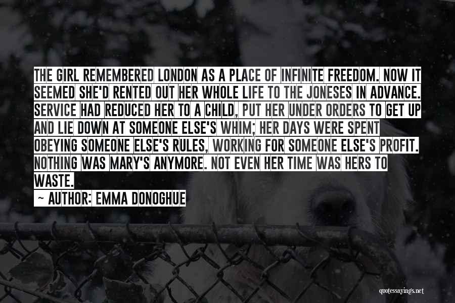 Emma Donoghue Quotes: The Girl Remembered London As A Place Of Infinite Freedom. Now It Seemed She'd Rented Out Her Whole Life To