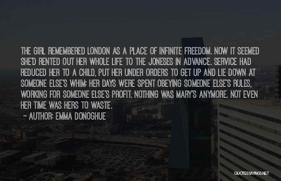 Emma Donoghue Quotes: The Girl Remembered London As A Place Of Infinite Freedom. Now It Seemed She'd Rented Out Her Whole Life To