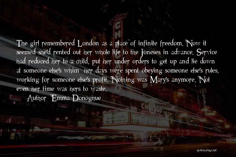 Emma Donoghue Quotes: The Girl Remembered London As A Place Of Infinite Freedom. Now It Seemed She'd Rented Out Her Whole Life To