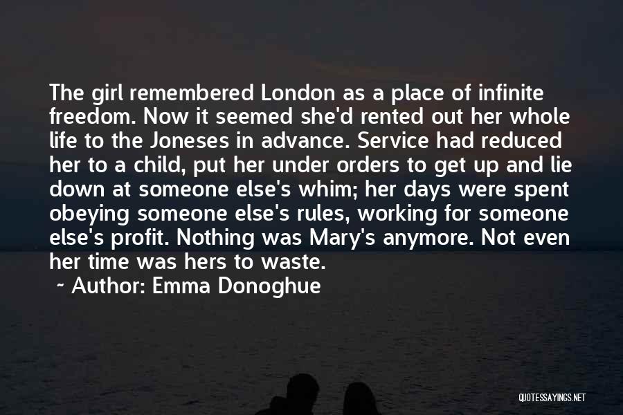 Emma Donoghue Quotes: The Girl Remembered London As A Place Of Infinite Freedom. Now It Seemed She'd Rented Out Her Whole Life To