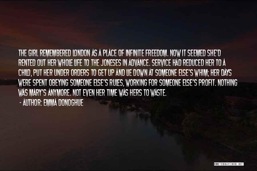 Emma Donoghue Quotes: The Girl Remembered London As A Place Of Infinite Freedom. Now It Seemed She'd Rented Out Her Whole Life To