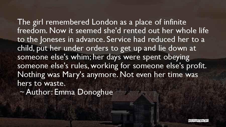 Emma Donoghue Quotes: The Girl Remembered London As A Place Of Infinite Freedom. Now It Seemed She'd Rented Out Her Whole Life To