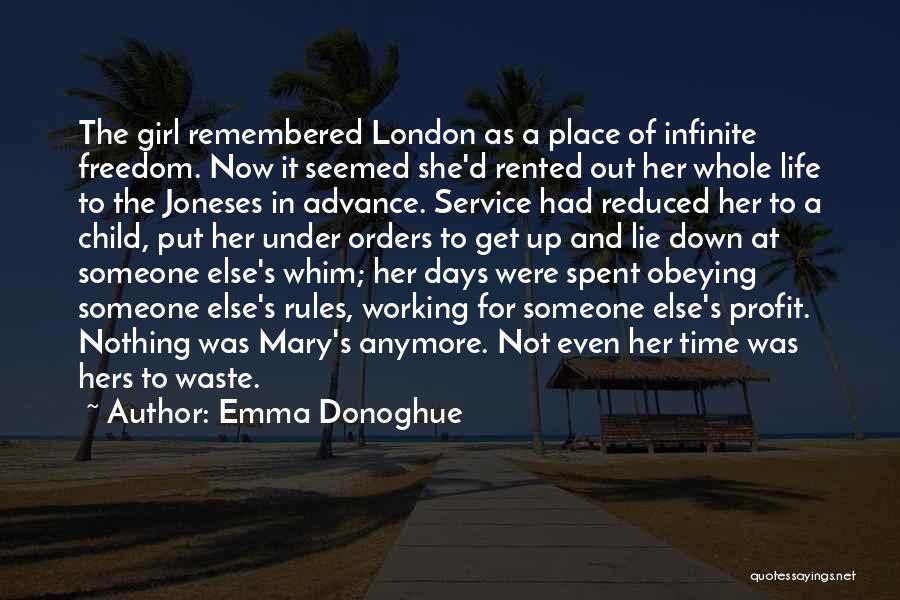 Emma Donoghue Quotes: The Girl Remembered London As A Place Of Infinite Freedom. Now It Seemed She'd Rented Out Her Whole Life To