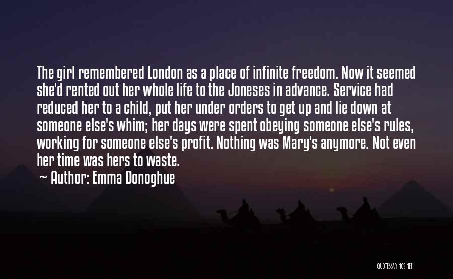 Emma Donoghue Quotes: The Girl Remembered London As A Place Of Infinite Freedom. Now It Seemed She'd Rented Out Her Whole Life To