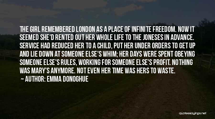 Emma Donoghue Quotes: The Girl Remembered London As A Place Of Infinite Freedom. Now It Seemed She'd Rented Out Her Whole Life To