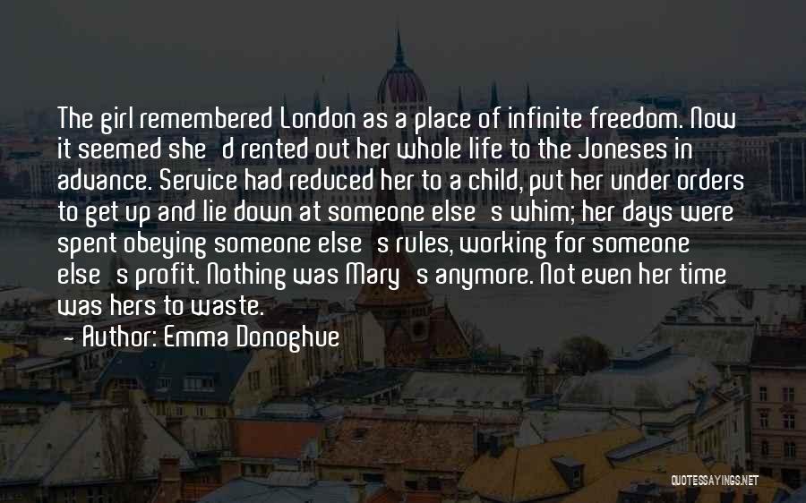 Emma Donoghue Quotes: The Girl Remembered London As A Place Of Infinite Freedom. Now It Seemed She'd Rented Out Her Whole Life To