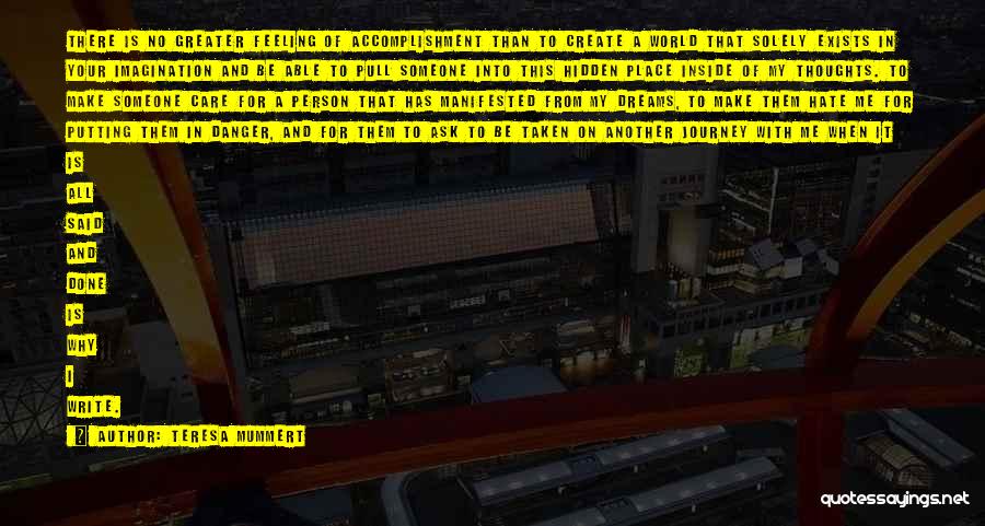 Teresa Mummert Quotes: There Is No Greater Feeling Of Accomplishment Than To Create A World That Solely Exists In Your Imagination And Be